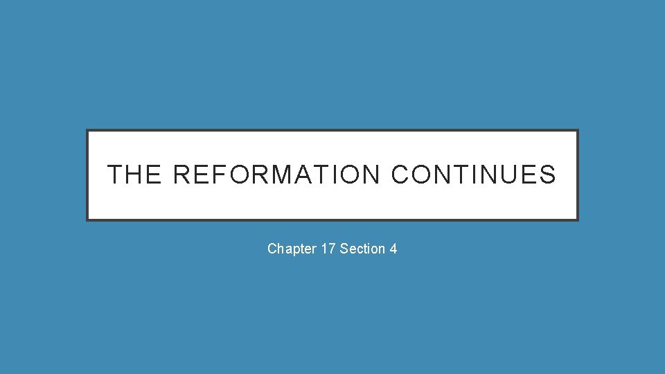 THE REFORMATION CONTINUES Chapter 17 Section 4 