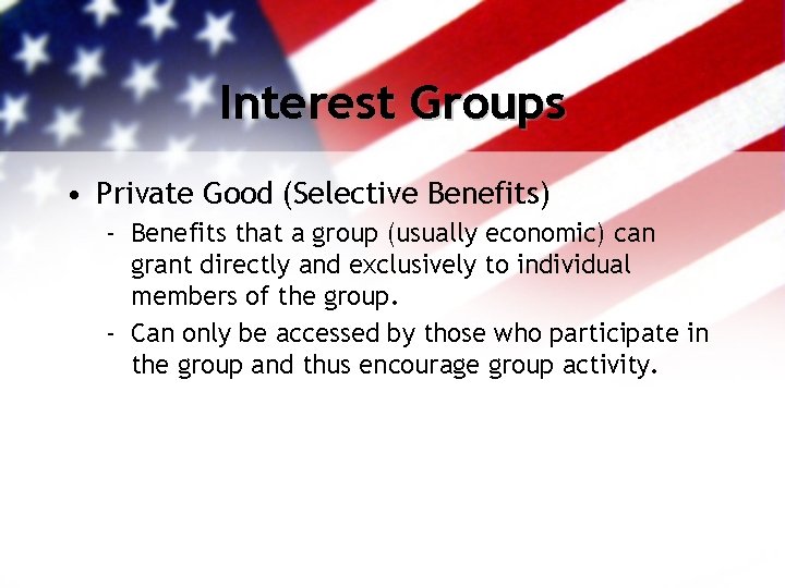 Interest Groups • Private Good (Selective Benefits) - Benefits that a group (usually economic)
