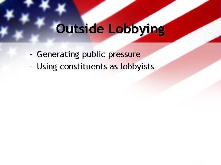 Outside Lobbying – Generating public pressure – Using constituents as lobbyists 