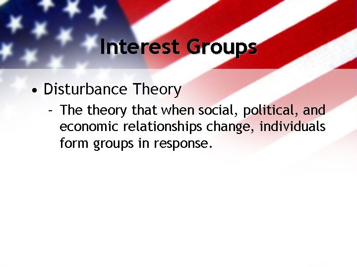 Interest Groups • Disturbance Theory – The theory that when social, political, and economic