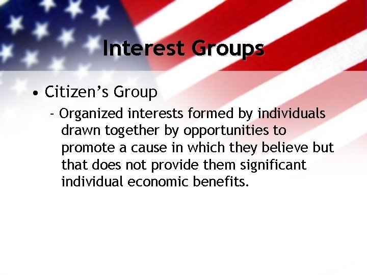 Interest Groups • Citizen’s Group - Organized interests formed by individuals drawn together by