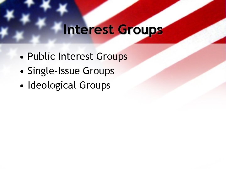 Interest Groups • Public Interest Groups • Single-Issue Groups • Ideological Groups 