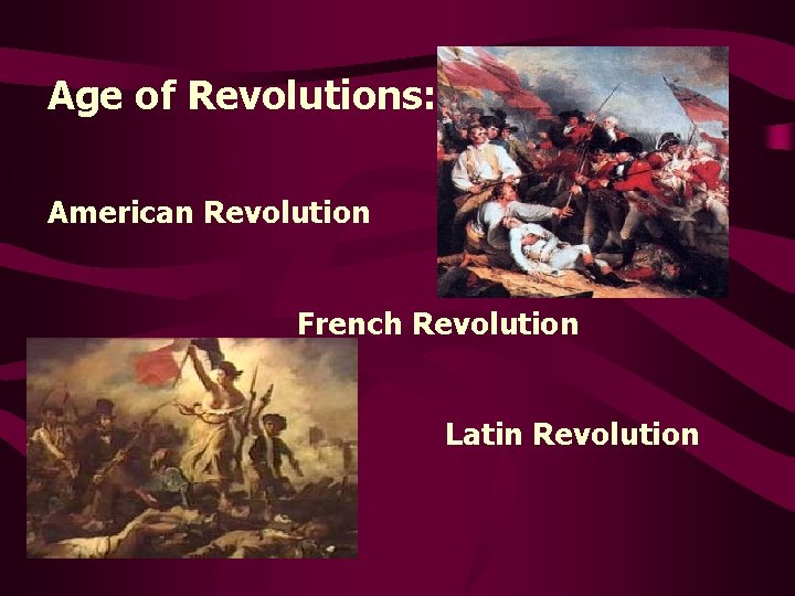 Age of Revolutions: American Revolution French Revolution Latin Revolution 