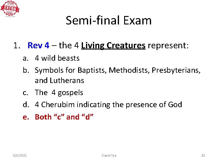 Semi-final Exam 1. Rev 4 – the 4 Living Creatures represent: a. 4 wild