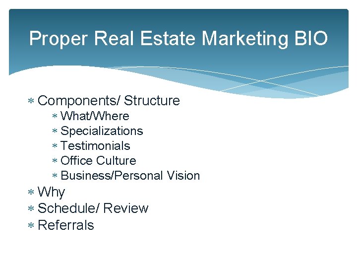 Proper Real Estate Marketing BIO Components/ Structure What/Where Specializations Testimonials Office Culture Business/Personal Vision