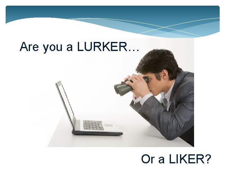 Are you a LURKER… Or a LIKER? 