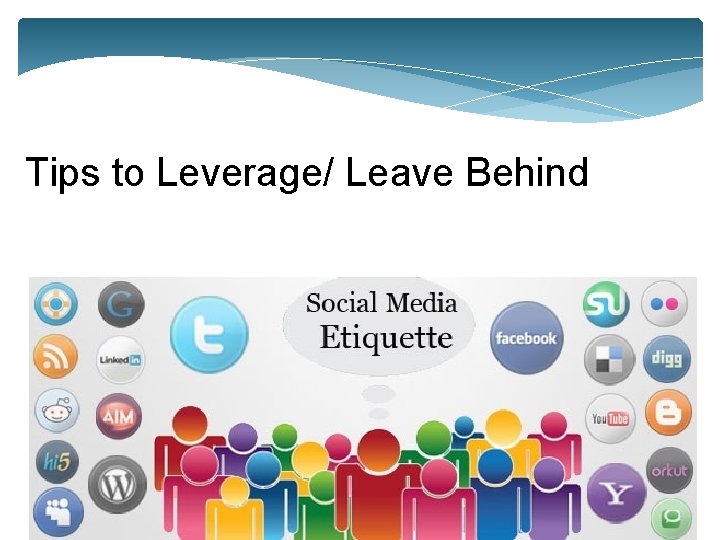 Tips to Leverage/ Leave Behind 