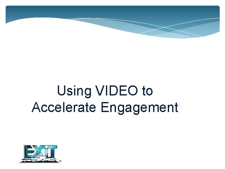 Using VIDEO to Accelerate Engagement 