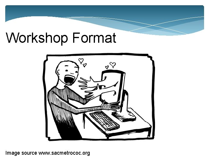 Workshop Format Image source www. sacmetrococ. org 