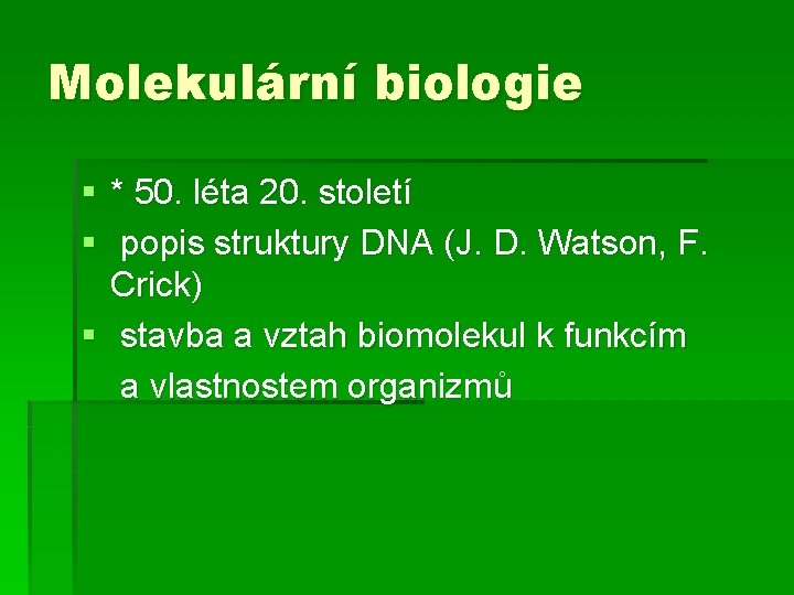 Molekulární biologie § * 50. léta 20. století § popis struktury DNA (J. D.