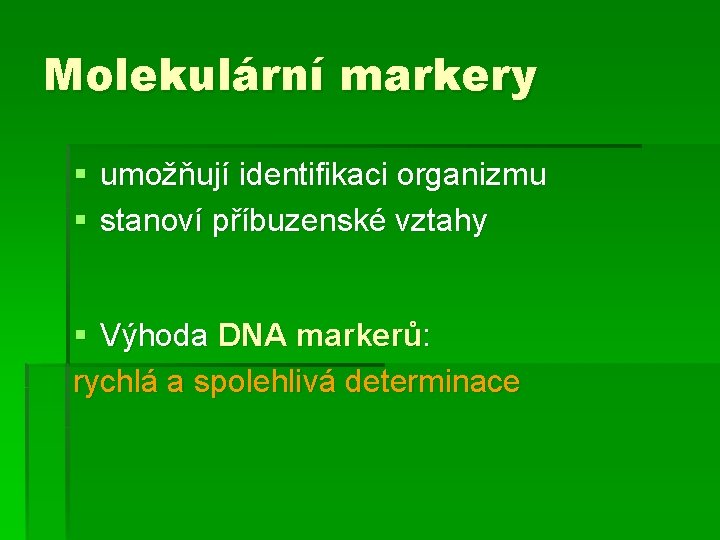 Molekulární markery § umožňují identifikaci organizmu § stanoví příbuzenské vztahy § Výhoda DNA markerů: