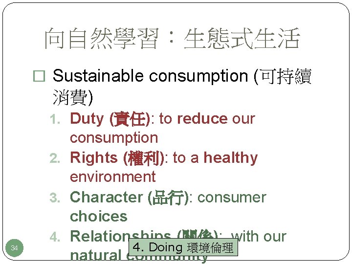 向自然學習：生態式生活 � Sustainable consumption (可持續 消費) 1. Duty (責任): to reduce our 34 consumption