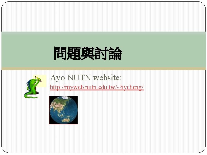問題與討論 Ayo NUTN website: http: //myweb. nutn. edu. tw/~hycheng/ 