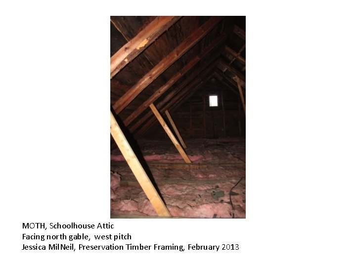 MOTH, Schoolhouse Attic Facing north gable, west pitch Jessica Mil. Neil, Preservation Timber Framing,