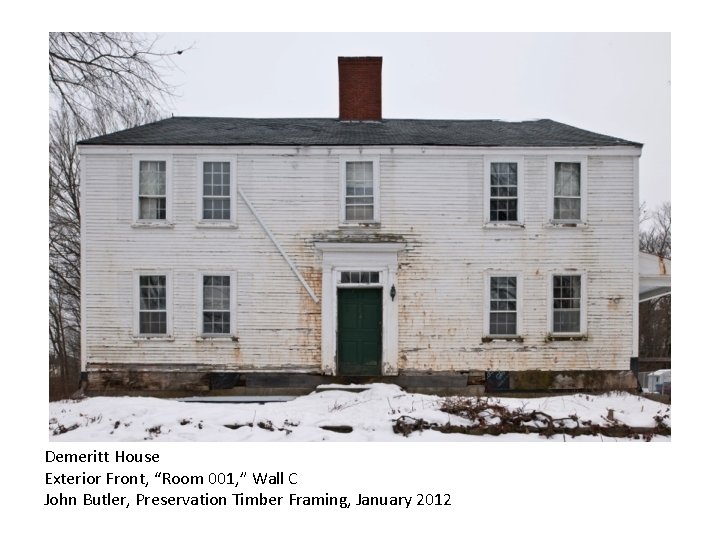 Demeritt House Exterior Front, “Room 001, ” Wall C John Butler, Preservation Timber Framing,