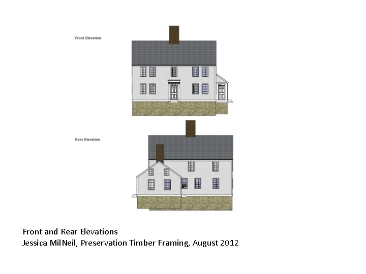 Front and Rear Elevations Jessica Mil. Neil, Preservation Timber Framing, August 2012 Front and Rear Elevations Jessica Mil. Neil, Preservation Timber Framing, August 2012