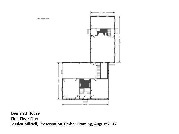Demeritt House First Floor Plan Jessica Mil. Neil, Preservation Timber Framing, August 2012 Demeritt House First Floor Plan Jessica Mil. Neil, Preservation Timber Framing, August 2012