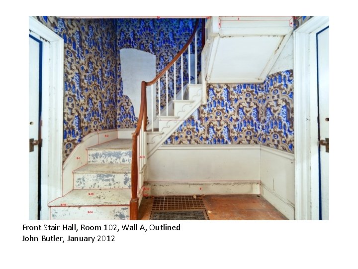 Front Stair Hall, Room 102, Wall A, Outlined John Butler, January 2012 Front Stair Hall, Room 102, Wall A, Outlined John Butler, January 2012
