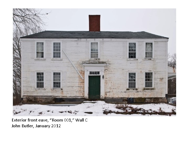 Exterior front eave, “Room 001, ” Wall C John Butler, January 2012 