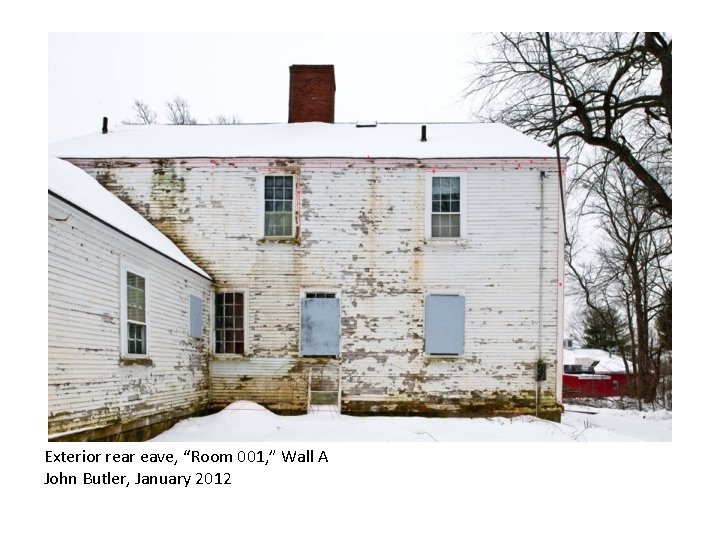 Exterior rear eave, “Room 001, ” Wall A John Butler, January 2012 