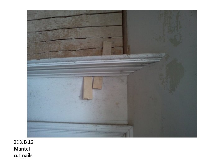 203. B. 12 Mantel cut nails 