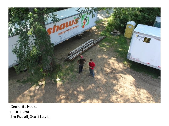 Demeritt House (in trailers) Jim Rudolf, Scott Lewis Demeritt House (in trailers) Jim Rudolf, Scott Lewis