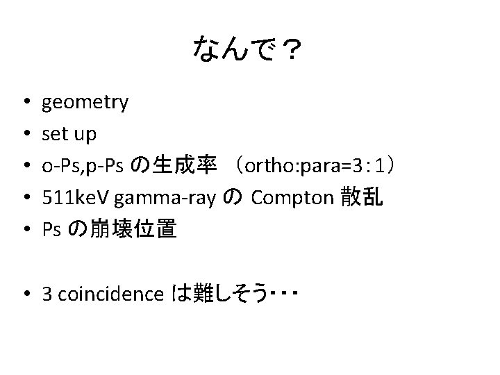 なんで？ • • • geometry set up o-Ps, p-Ps の生成率　（ortho: para=3： 1） 511 ke.