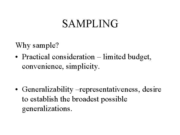 SAMPLING Why sample? • Practical consideration – limited budget, convenience, simplicity. • Generalizability –representativeness,