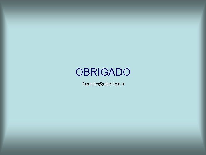 OBRIGADO fagundes@ufpel. tche. br 