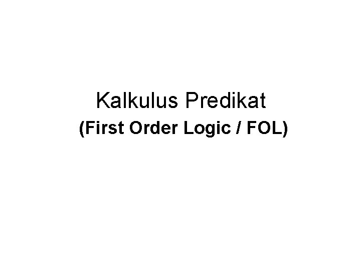 Kalkulus Predikat (First Order Logic / FOL) 
