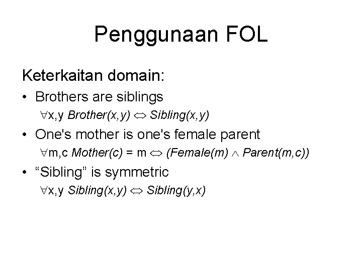 Penggunaan FOL Keterkaitan domain: • Brothers are siblings x, y Brother(x, y) Sibling(x, y)