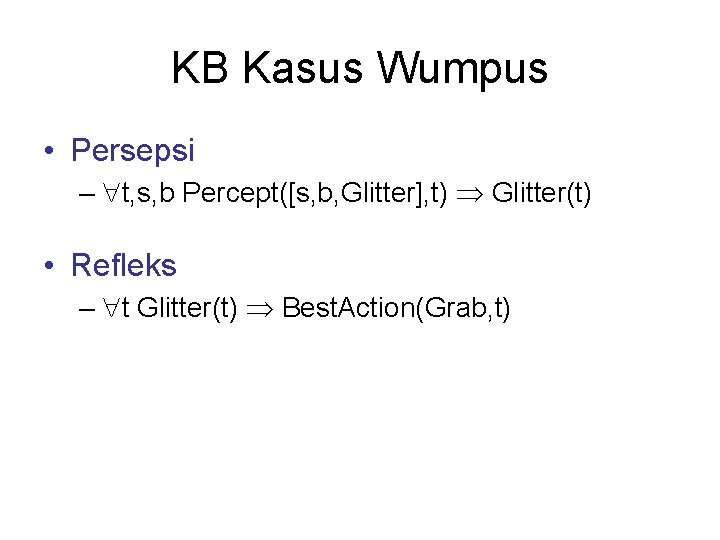 KB Kasus Wumpus • Persepsi – t, s, b Percept([s, b, Glitter], t) Glitter(t)