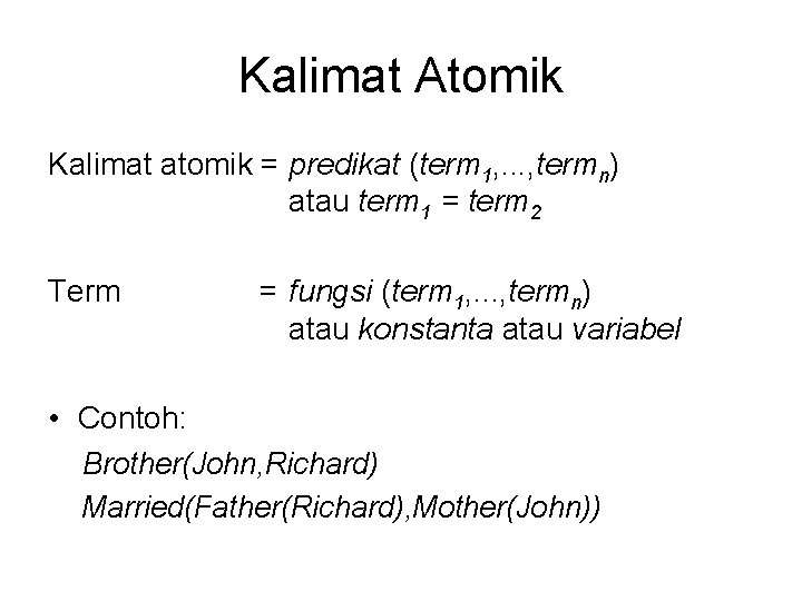 Kalimat Atomik Kalimat atomik = predikat (term 1, . . . , termn) atau