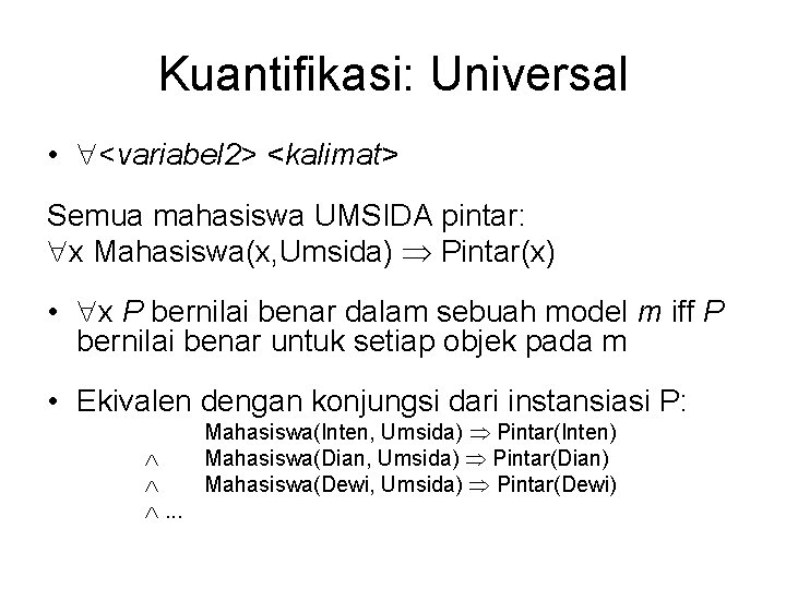 Kuantifikasi: Universal • <variabel 2> <kalimat> Semua mahasiswa UMSIDA pintar: x Mahasiswa(x, Umsida) Pintar(x)