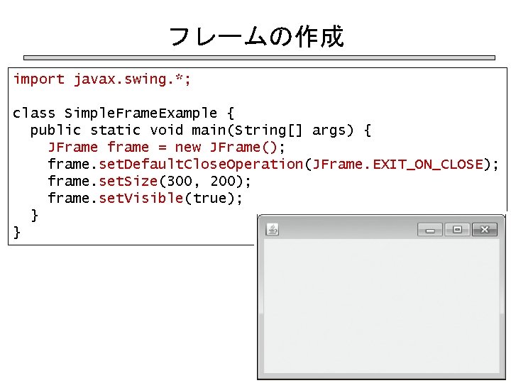 フレームの作成 import javax. swing. *; class Simple. Frame. Example { public static void main(String[]