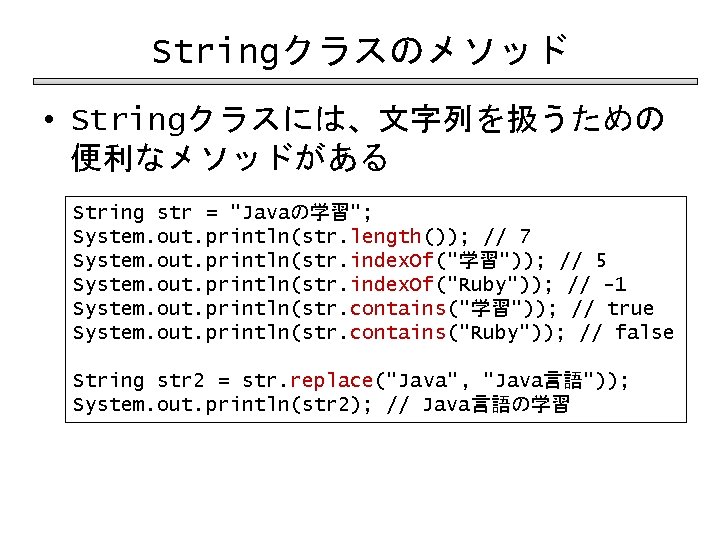 Stringクラスのメソッド • Stringクラスには、文字列を扱うための 便利なメソッドがある String str = "Javaの学習"; System. out. println(str. length()); // 7