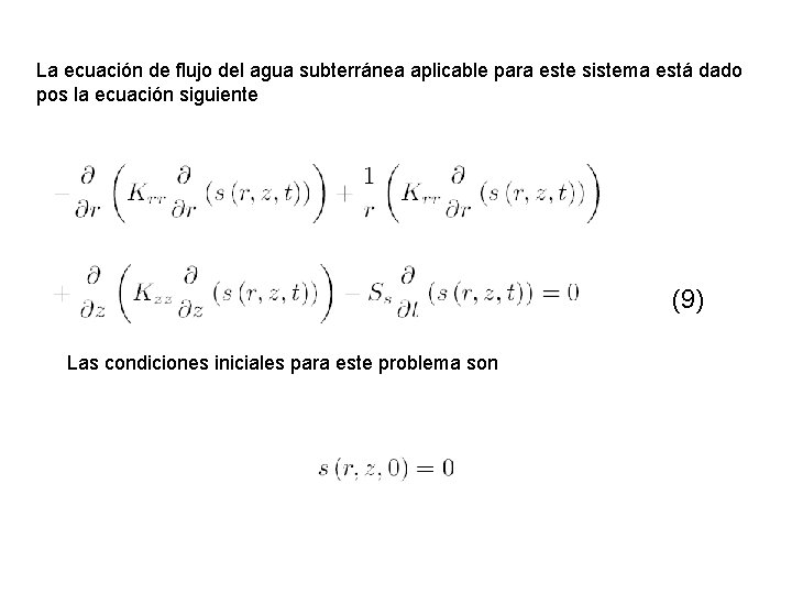 La ecuación de flujo del agua subterránea aplicable para este sistema está dado pos