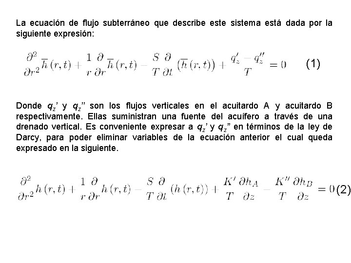 La ecuación de flujo subterráneo que describe este sistema está dada por la siguiente