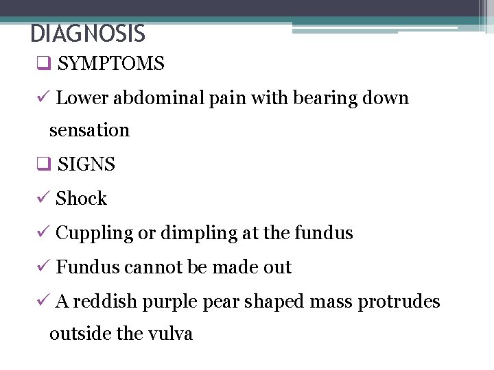 DIAGNOSIS q SYMPTOMS ü Lower abdominal pain with bearing down sensation q SIGNS ü