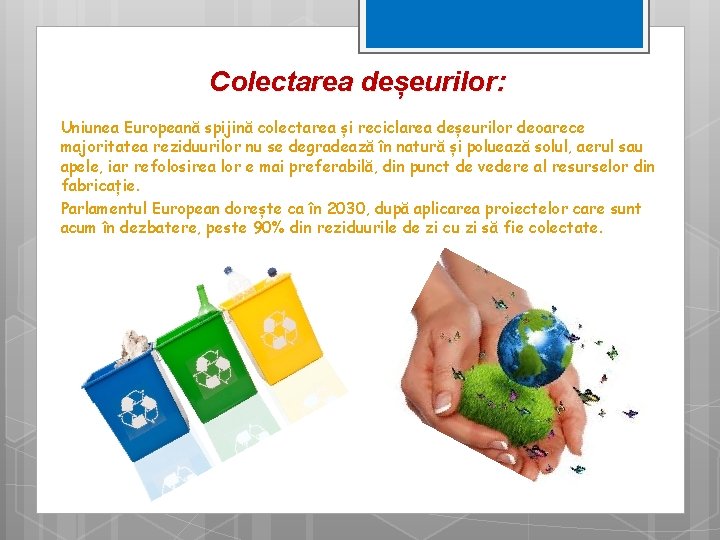 Colectarea deșeurilor: Uniunea Europeană spijină colectarea și reciclarea deșeurilor deoarece majoritatea reziduurilor nu se