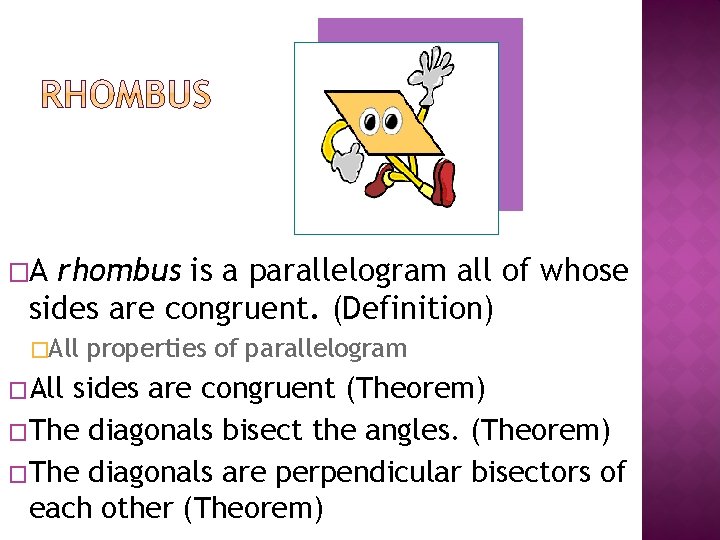 �A rhombus is a parallelogram all of whose sides are congruent. (Definition) �All properties