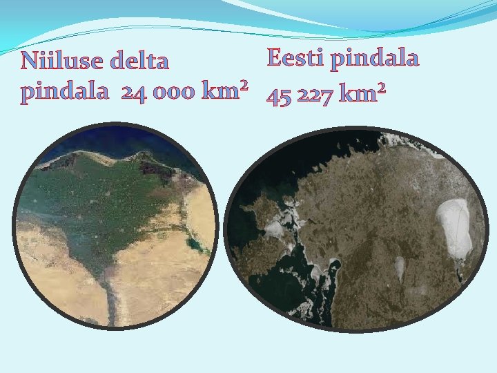 Eesti pindala Niiluse delta pindala 24 000 km² 45 227 km² 