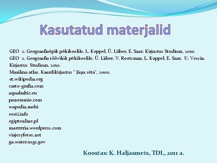 Kasutatud materjalid GEO 2. Geograafiaõpik põhikoolile. L. Koppel, Ü. Liiber, E. Saar. Kirjastus Studium,
