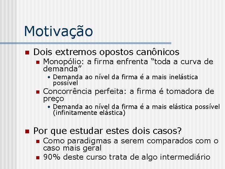 Motivação n Dois extremos opostos canônicos n Monopólio: a firma enfrenta “toda a curva