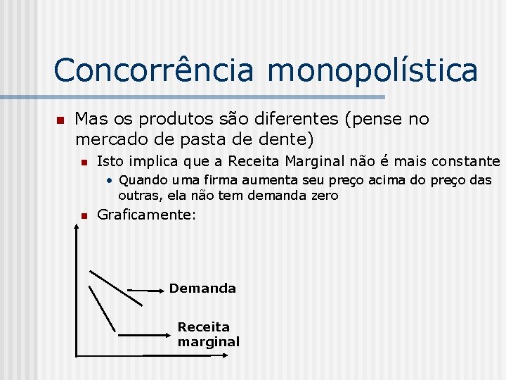 Concorrência monopolística n Mas os produtos são diferentes (pense no mercado de pasta de