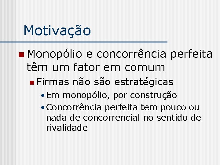 Motivação n Monopólio e concorrência perfeita têm um fator em comum n Firmas não