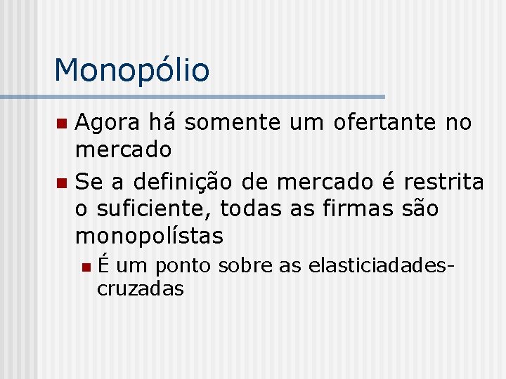 Monopólio Agora há somente um ofertante no mercado n Se a definição de mercado