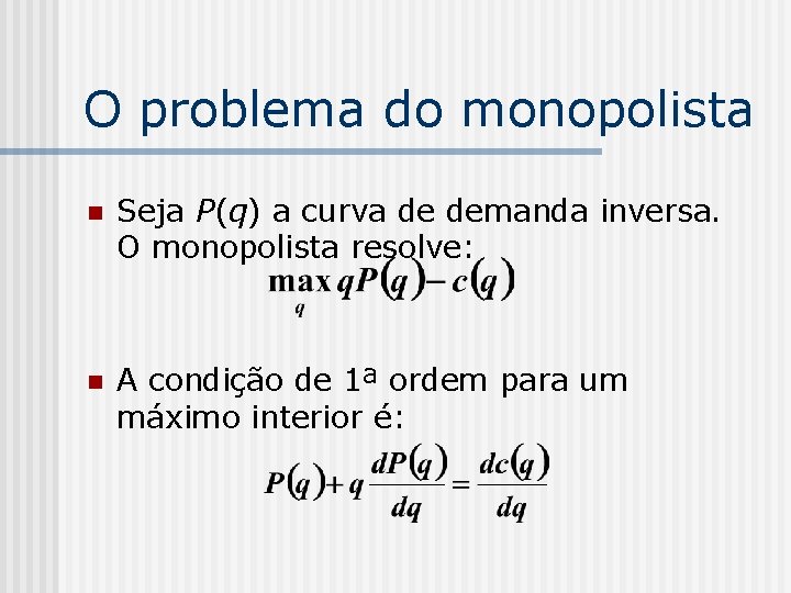 O problema do monopolista n Seja P(q) a curva de demanda inversa. O monopolista