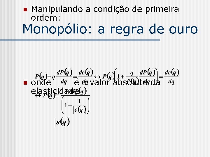 n Manipulando a condição de primeira ordem: Monopólio: a regra de ouro n onde