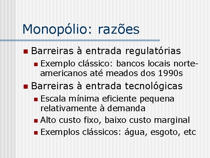 Monopólio: razões n Barreiras à entrada regulatórias n n Exemplo clássico: bancos locais norteamericanos
